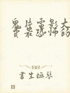 鬼片电影大全免费最恐怖的鬼片