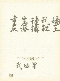 重生后我娇养了反派摄政王免费阅读