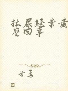 拉尿经常黄是怎么回事