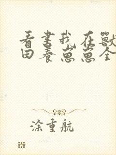 看书我在兽世种田养崽崽全文阅读