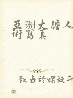 亚洲大胆人体艺术写真