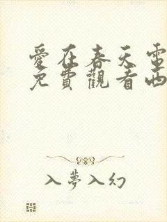 爱在春天电视剧免费观看西瓜