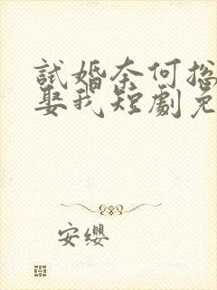 试婚奈何总裁要娶我短剧免费观看全集08