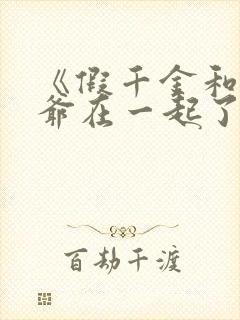 《假千金和真少爷在一起了》