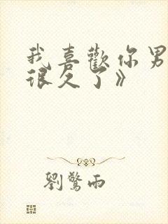 我喜欢你男朋友很久了》