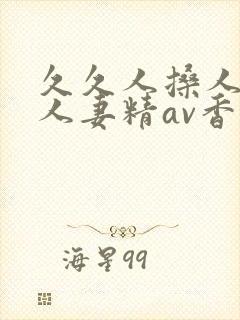 久久人搡人人玩人妻精av香蕉