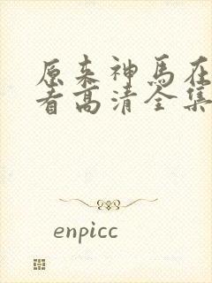 原来神马在线观看高清全集完整版