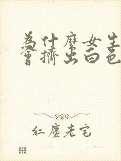 为什么女生乳头会挤出白色物质