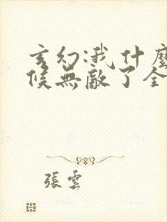 玄幻:我什么时候无敌了全文免费阅读