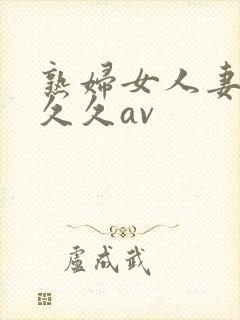 熟妇女人妻呻吟久久av