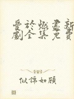 爱于燃尽新生短剧全集免费观看高清