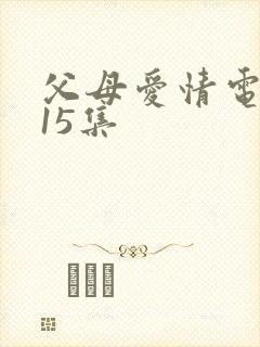 父母爱情电视剧15集