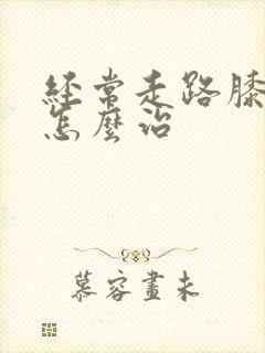 经常走路膝盖疼怎么治