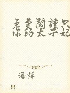 免费阅读只想做你的太子妃全文封面