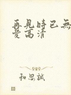 再见时已无恨无爱高清