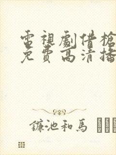 电视剧借枪全集免费高清播放