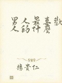 男人最喜欢吃女人的什么