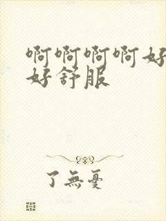 啊啊啊啊好爽 好舒服