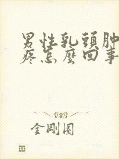 男性乳头肿块还疼怎么回事