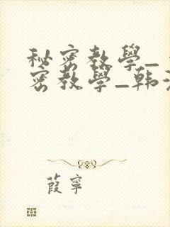 秘密教学_ 秘密教学_韩漫 漫画_千金动漫
