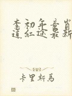 李初年童肖媛正道红途最新章节内容封面