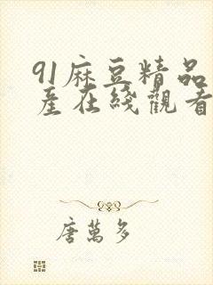 91麻豆精品国产在线观看