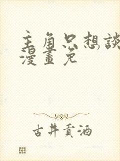 主角只想谈恋爱漫画免封面