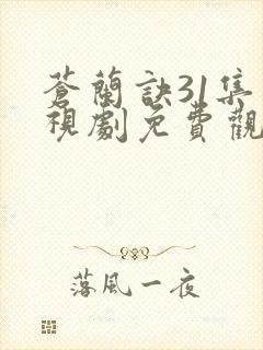 苍兰诀31集电视剧免费观看