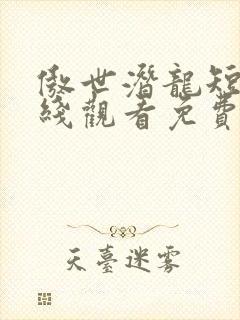 傲世潜龙短剧在线观看免费