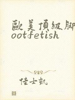 欧美顶级脚交footfetish