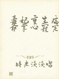 毒妃重生病娇王爷掌心宠完整版