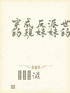 穿成反派世子爷的亲妹妹的全部小说