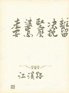 老婆坚决离婚我要怎么挽留