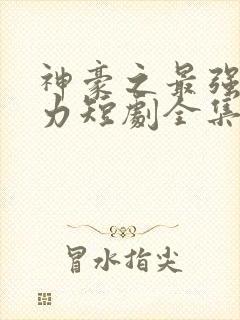 神豪之最强超能力短剧全集免费