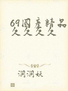 69国产精品久久久久久