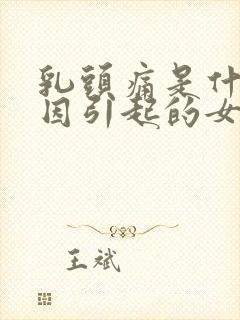 乳头痛是什么原因引起的女性