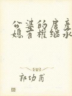 公婆的房产 儿媳有权继承吗