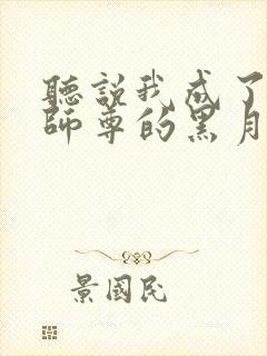 听说我成了反派师尊的黑月光小说