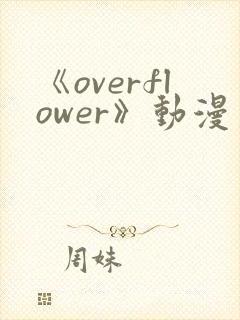 《overflower》动漫第一季免费观看全集