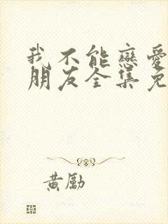 我不能恋爱的女朋友全集免费观看