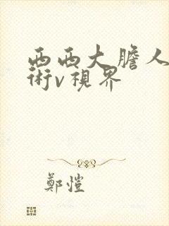 西西大胆人体艺术v视界封面
