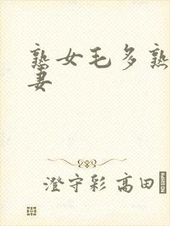 熟女毛多熟妇人妻