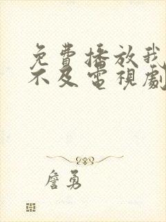 免费播放我怕来不及电视剧