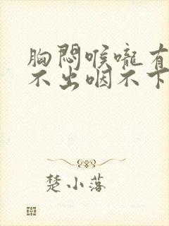 胸闷喉咙有痰咳不出咽不下