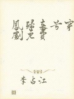 凤归来兮穿越短剧免费