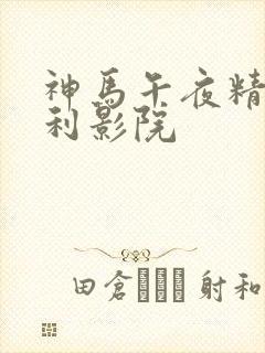 神马午夜精品福利影院