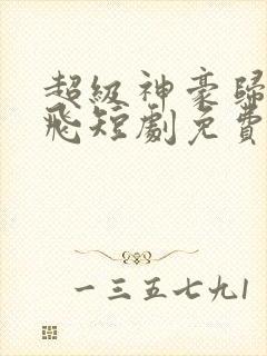 超级神豪归来陈飞短剧免费观看全集