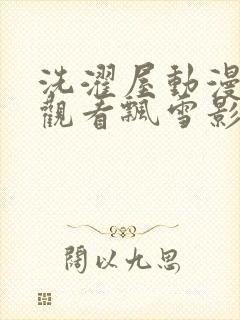 洗濯屋动漫在线观看飘雪影院