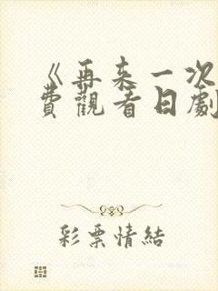 《再来一次》免费观看日剧app