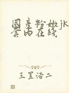 国产粉嫩jk无套内在线